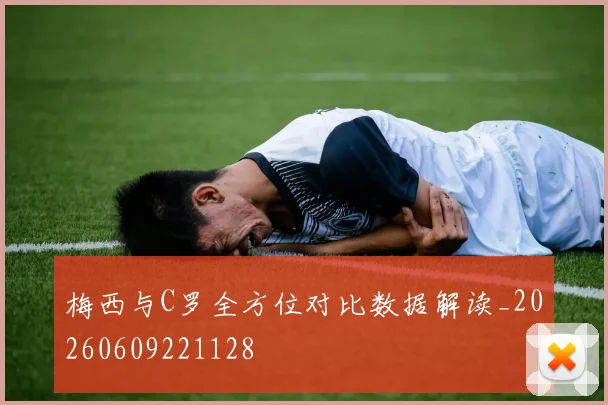 梅西与C罗全方位对比数据解读_20260609221128